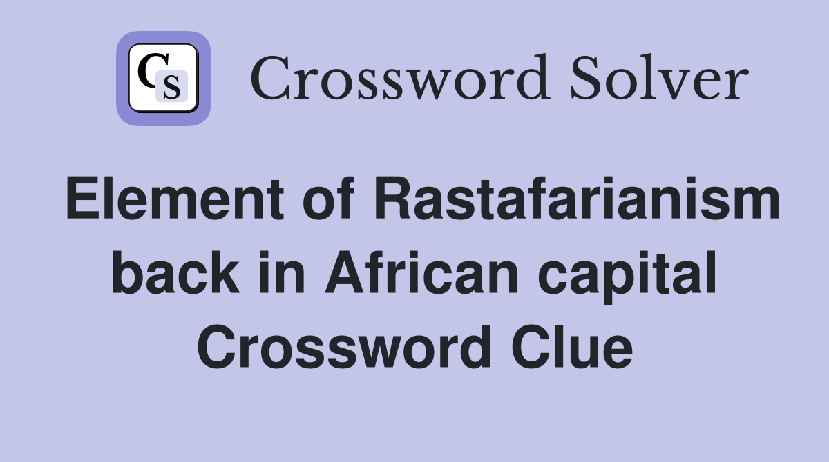 Element of Rastafarianism back in African capital Crossword Clue