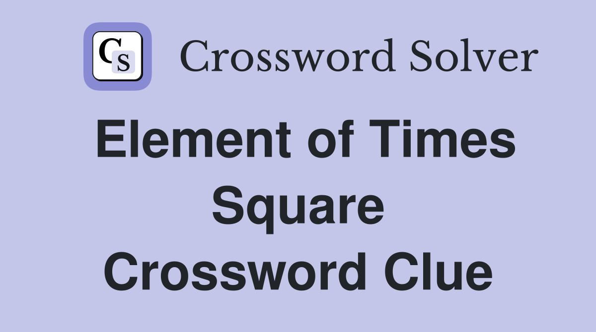 Element of Times Square Crossword Clue