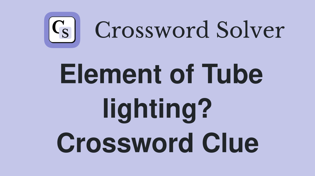 Element of Tube lighting? Crossword Clue