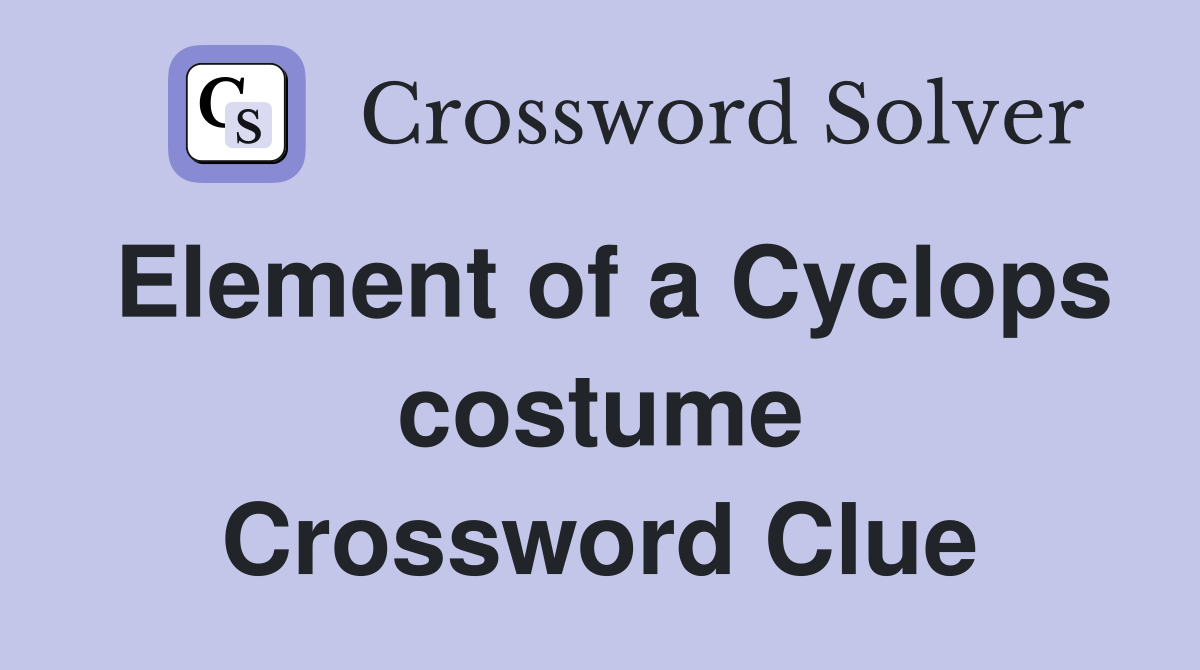 Element of a Cyclops costume Crossword Clue
