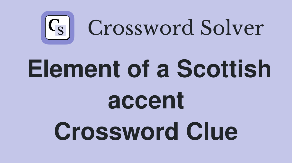Element of a Scottish accent Crossword Clue