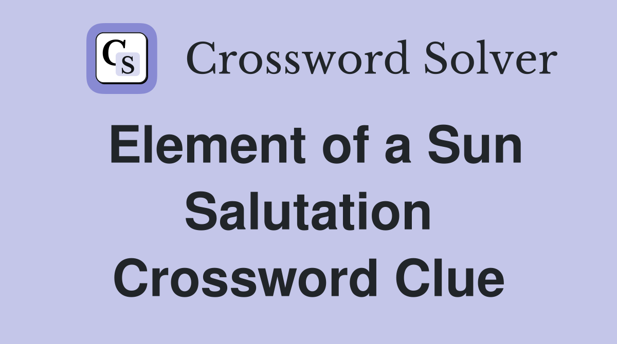 Element of a Sun Salutation Crossword Clue