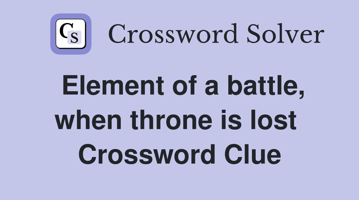 Element of a battle, when throne is lost  Crossword Clue