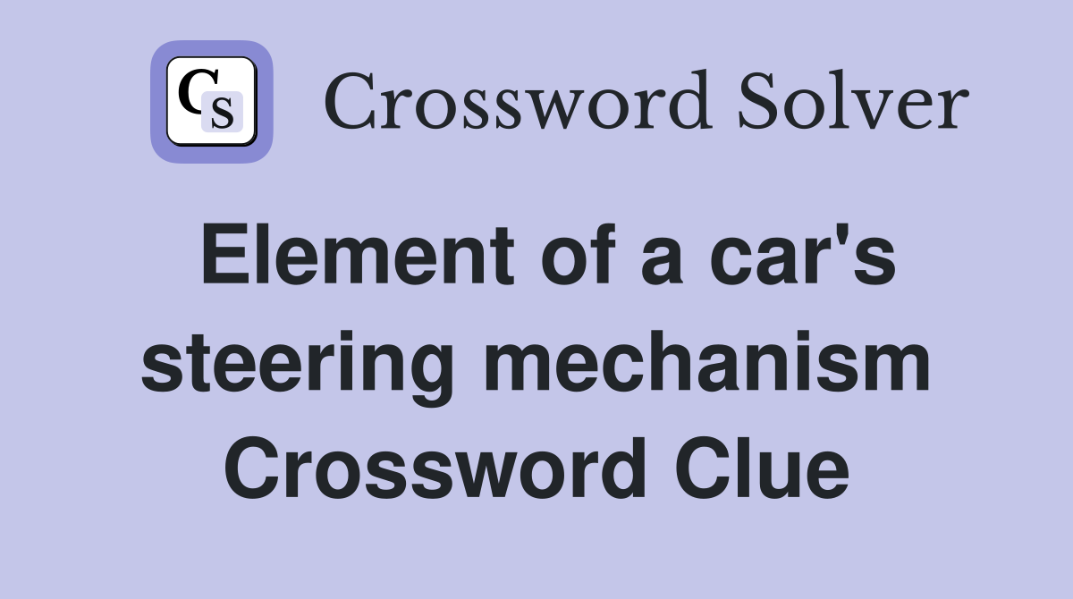 Element of a car's steering mechanism Crossword Clue