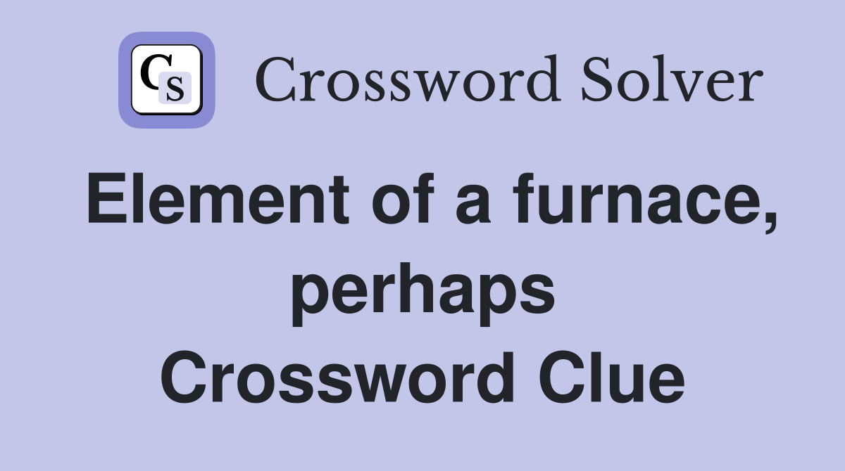 Element of a furnace, perhaps Crossword Clue