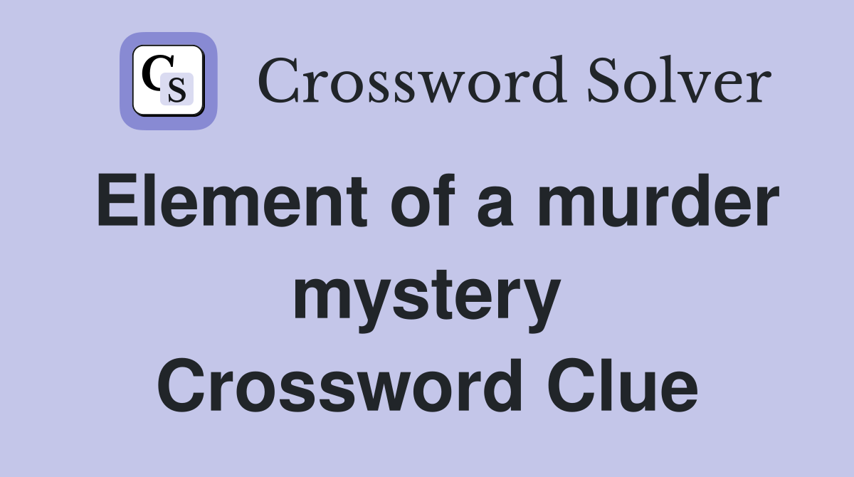 Element of a murder mystery Crossword Clue