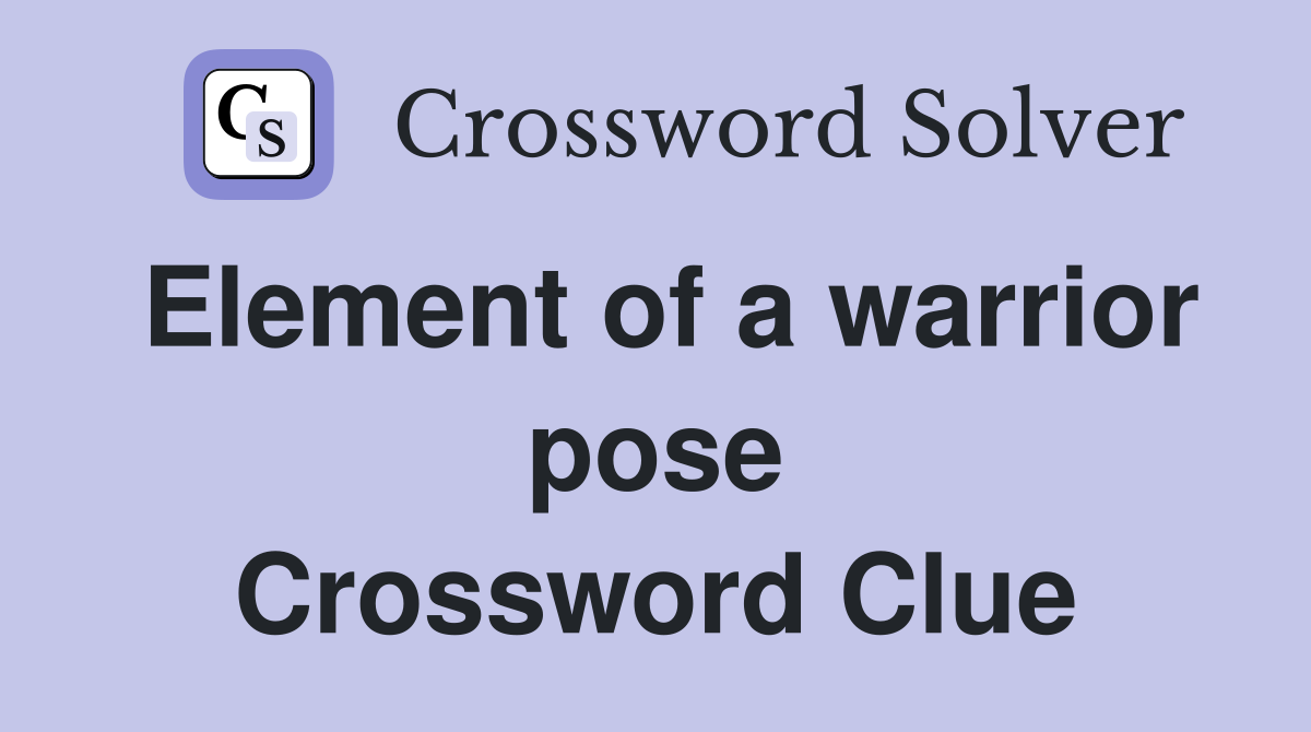 Element of a warrior pose Crossword Clue