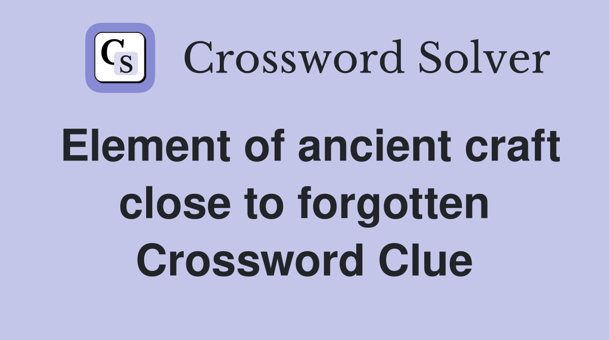 Element of ancient craft close to forgotten Crossword Clue