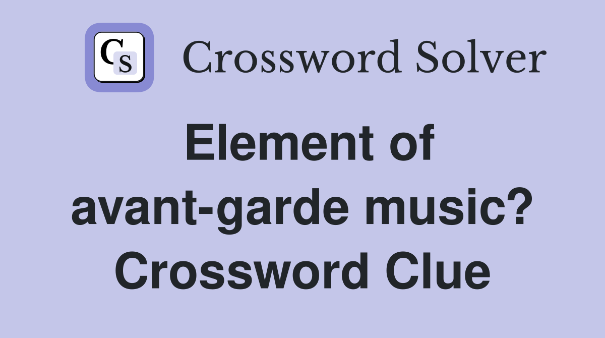 Element of avant-garde music? Crossword Clue