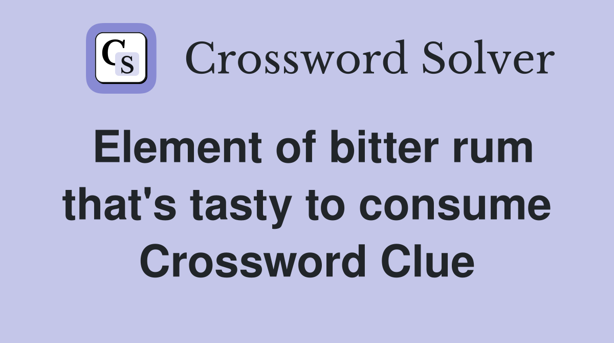Element of bitter rum that's tasty to consume Crossword Clue