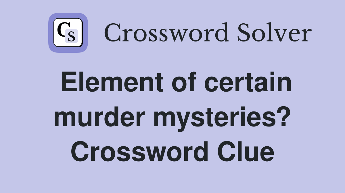 Element of certain murder mysteries? Crossword Clue
