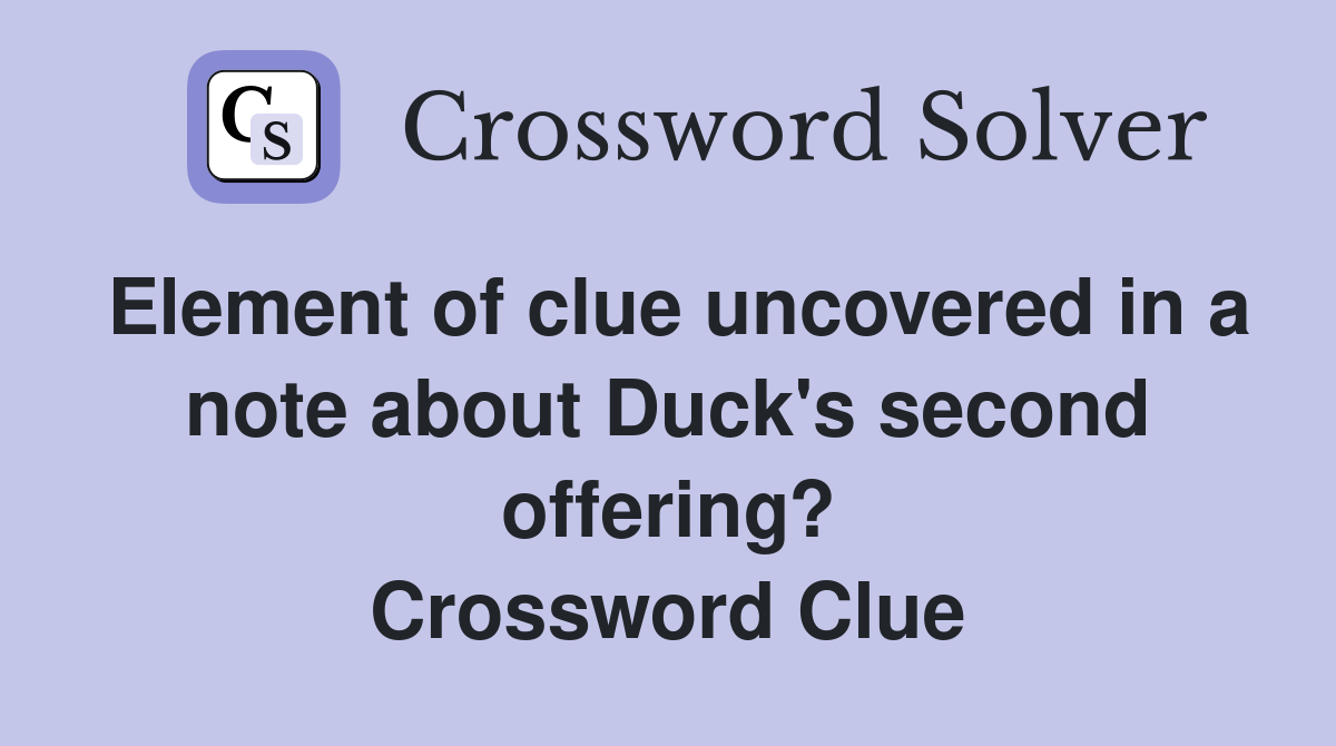 Element of clue uncovered in a note about Duck's second offering? Crossword Clue