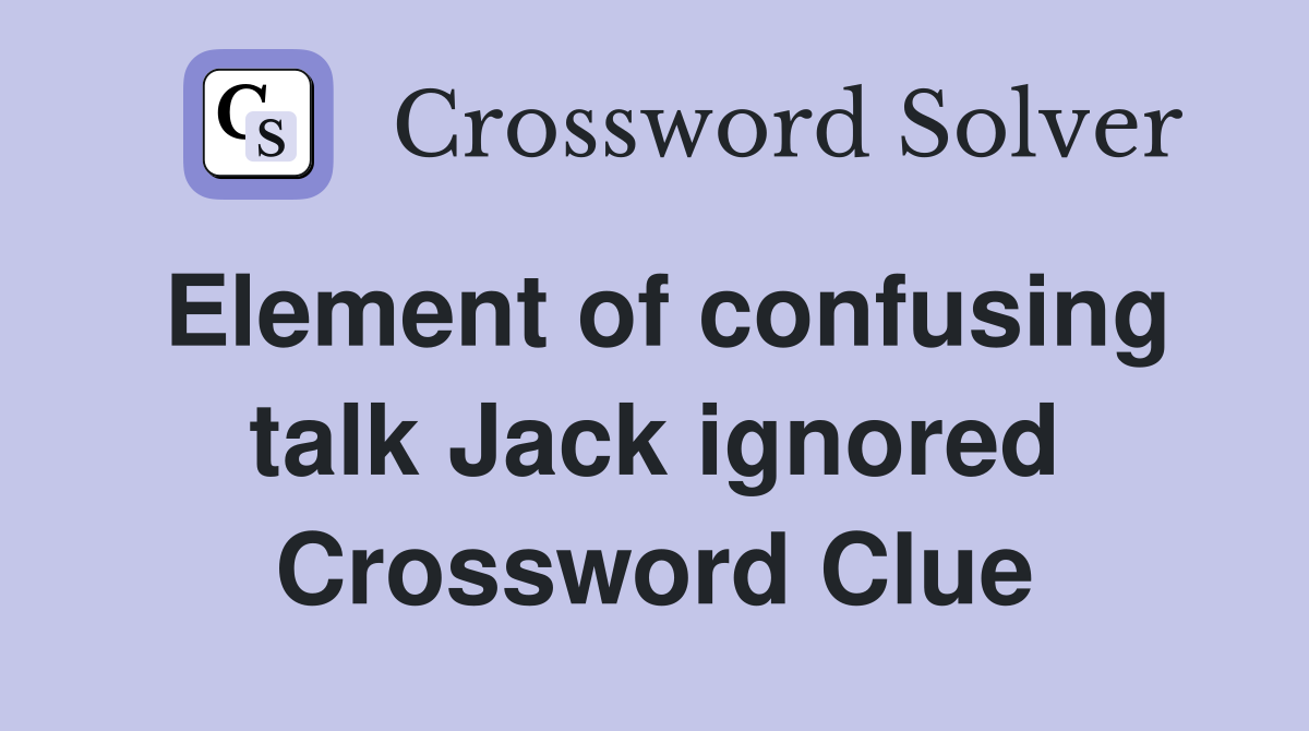 Element of confusing talk Jack ignored Crossword Clue
