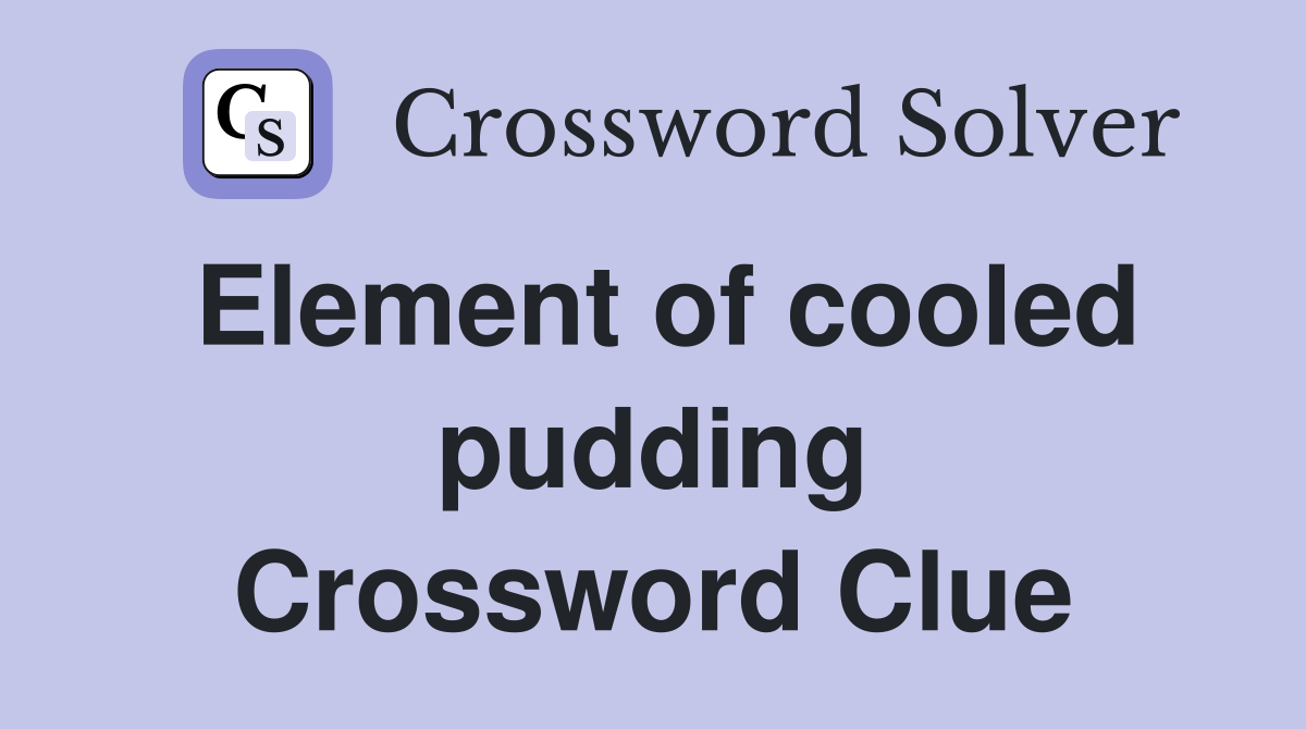 Element of cooled pudding Crossword Clue