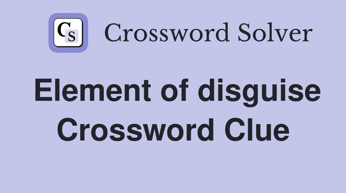 Element of disguise Crossword Clue