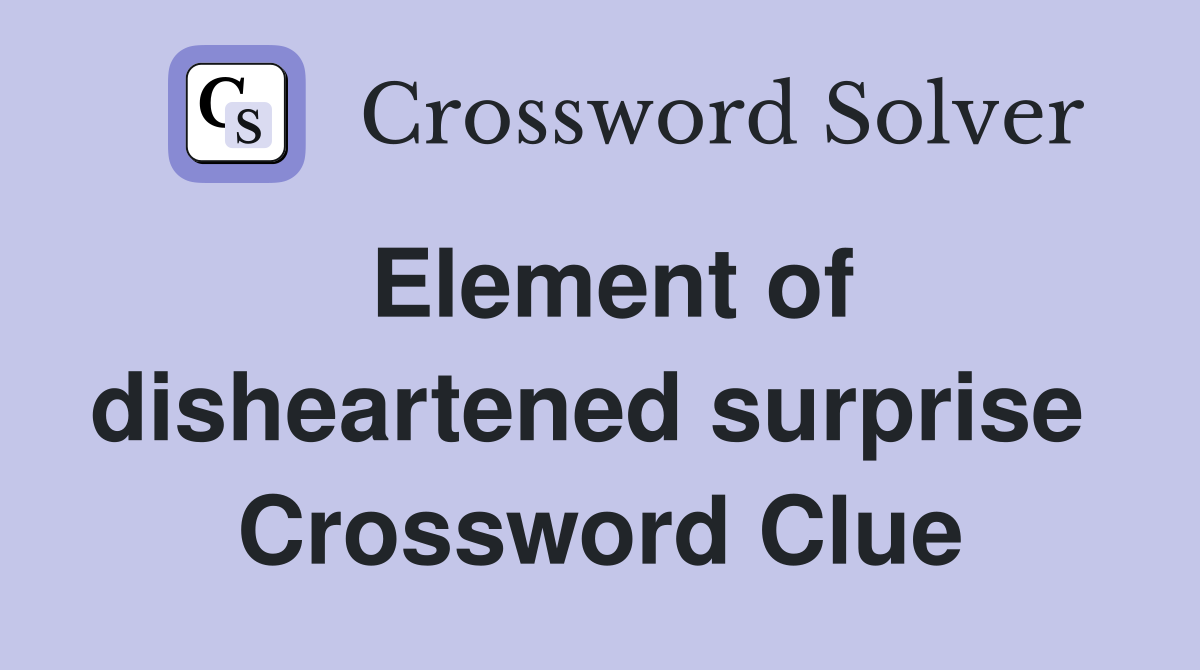 Element of disheartened surprise  Crossword Clue