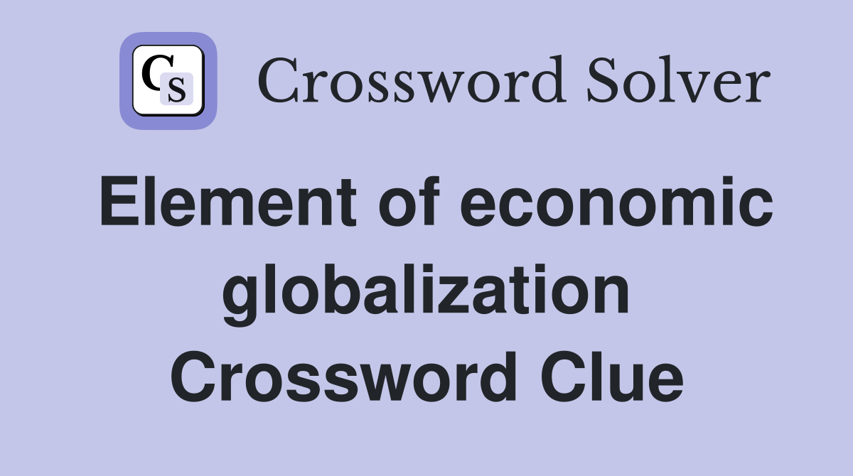Element of economic globalization Crossword Clue