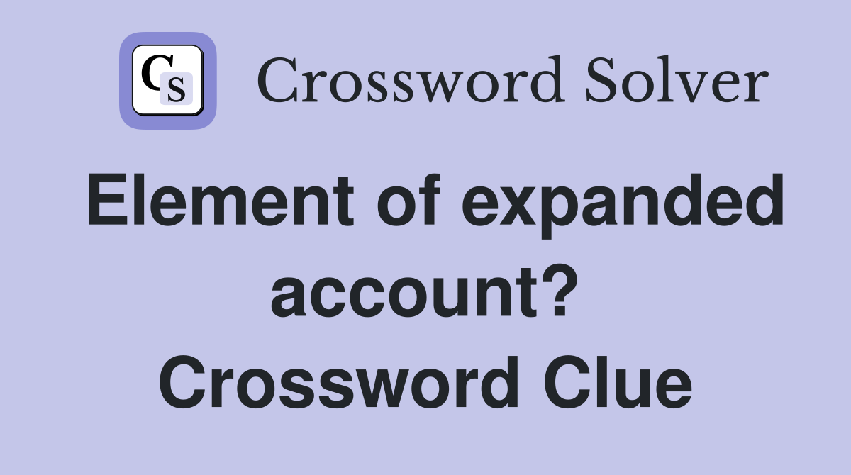 Element of expanded account? Crossword Clue