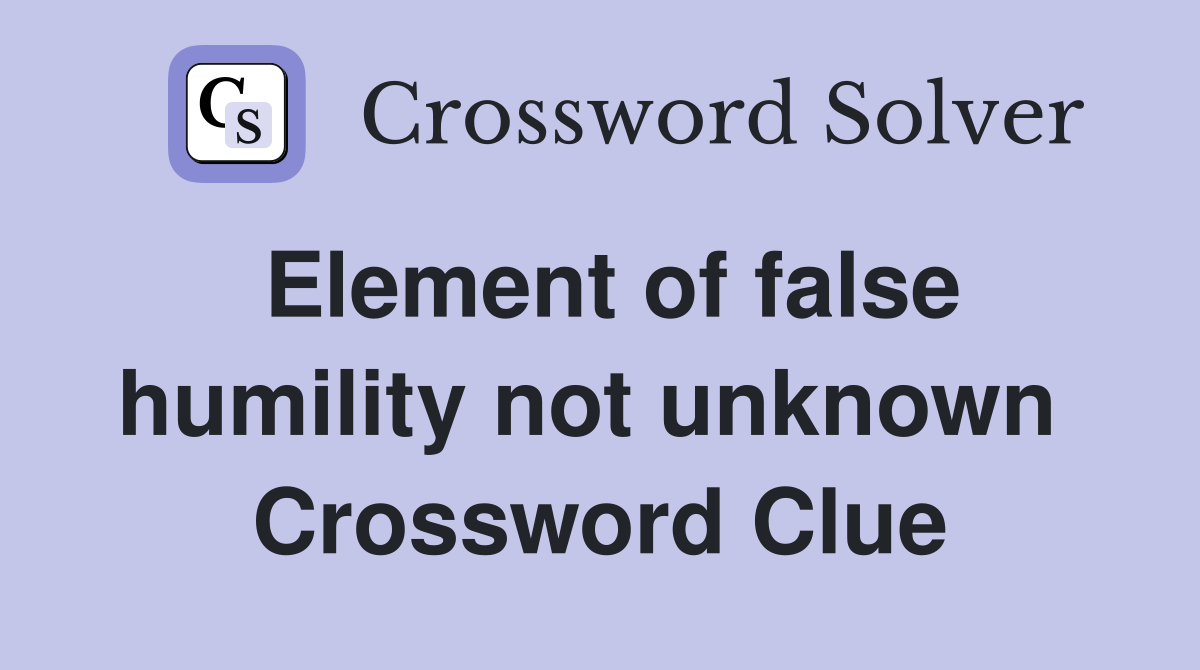 Element of false humility not unknown  Crossword Clue