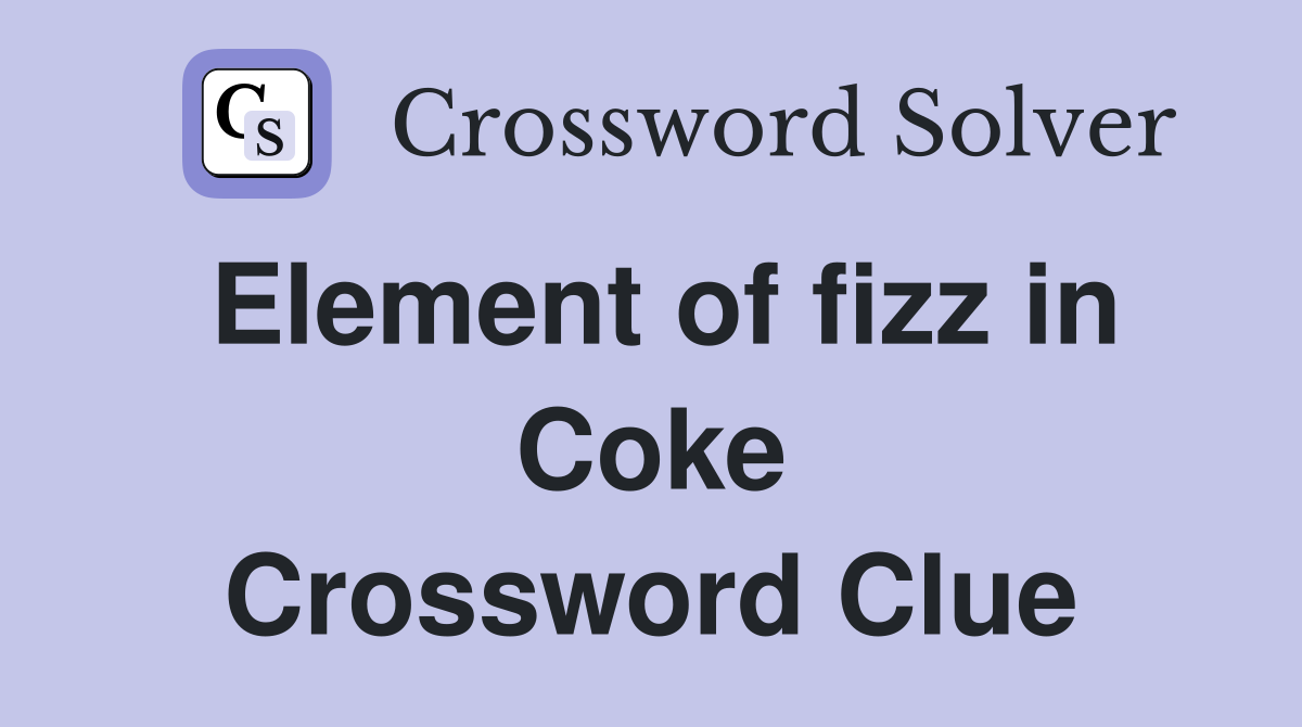 Element of fizz in Coke Crossword Clue