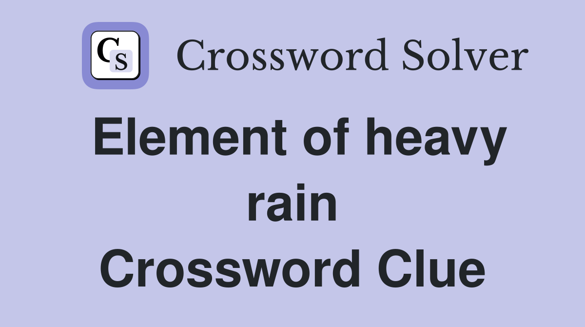 Element of heavy rain Crossword Clue
