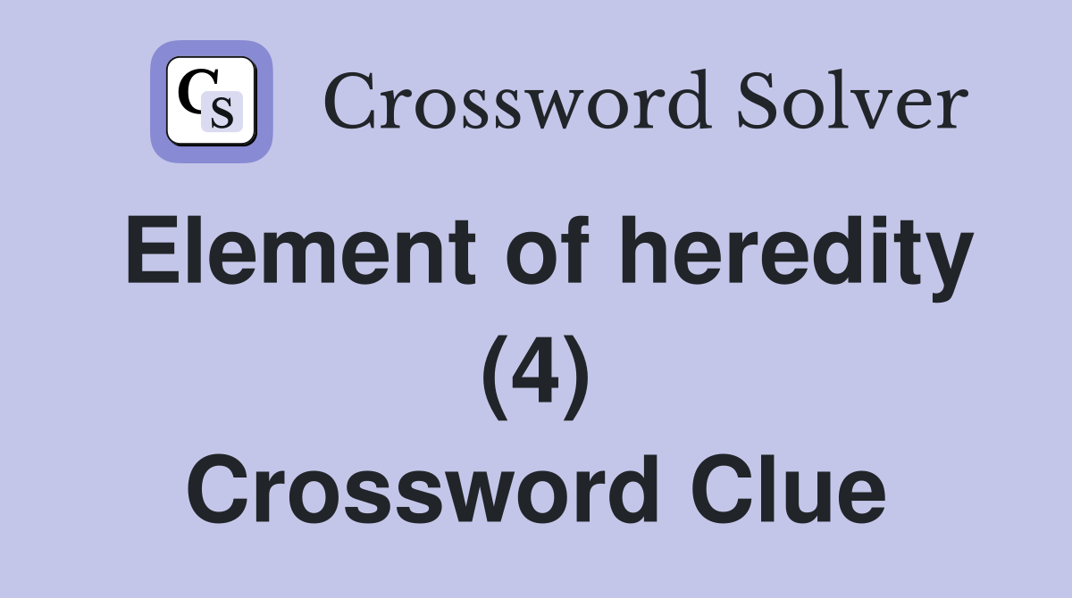 Element of heredity (4) Crossword Clue