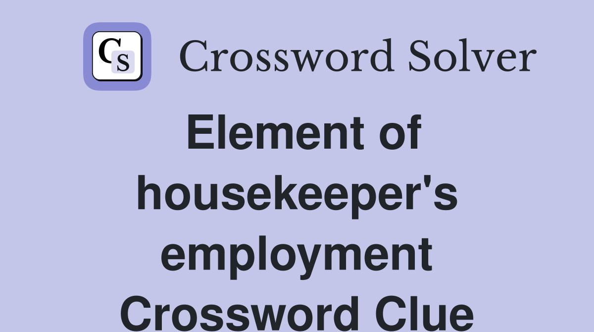 Element of housekeeper's employment Crossword Clue