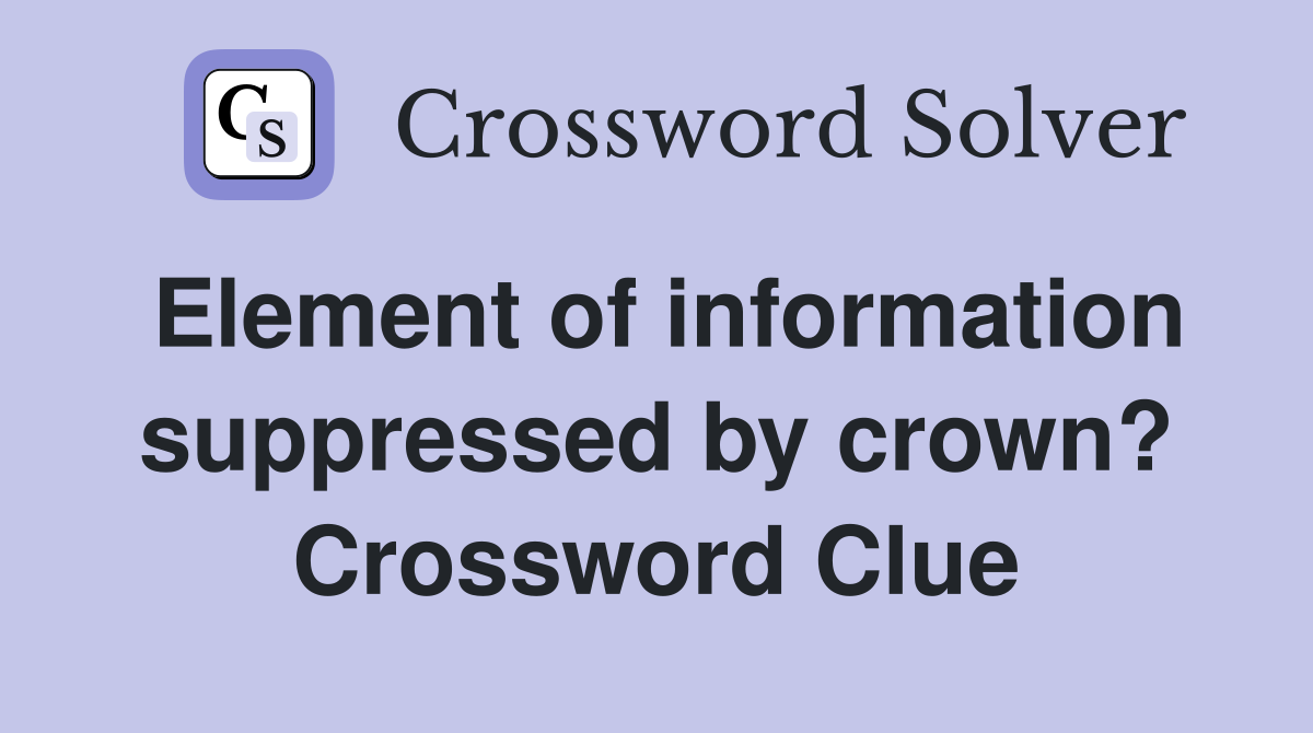 Element of information suppressed by crown? Crossword Clue