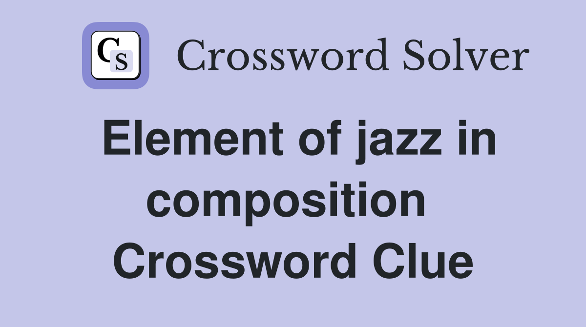 Element of jazz in composition  Crossword Clue