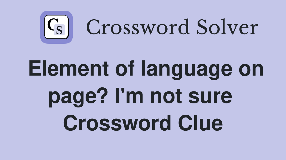 Element of language on page? I'm not sure  Crossword Clue
