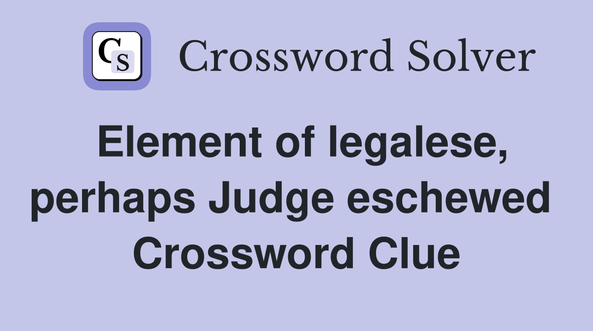 Element of legalese, perhaps Judge eschewed  Crossword Clue