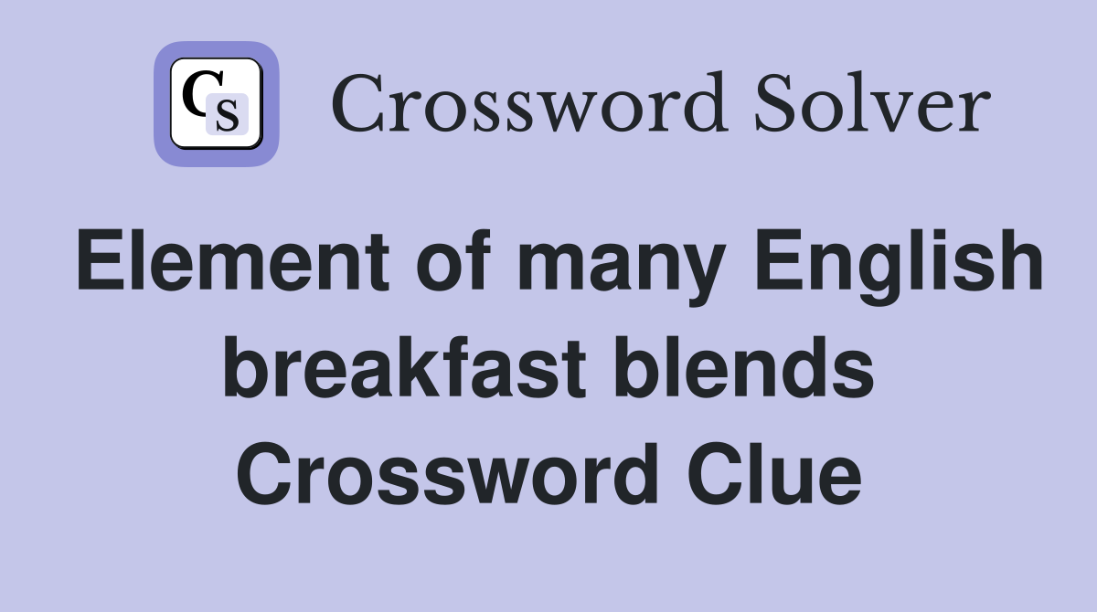 Element of many English breakfast blends Crossword Clue