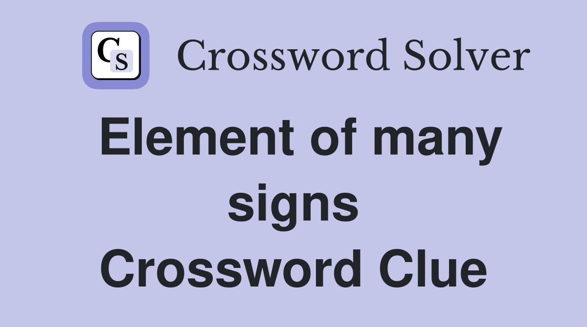 Element of many signs Crossword Clue