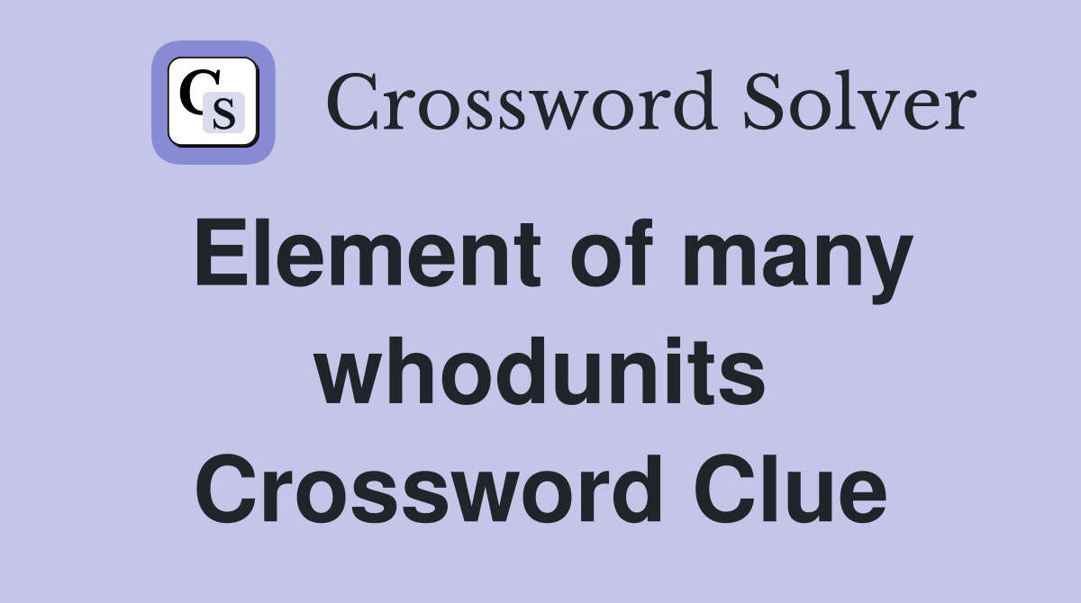 Element of many whodunits Crossword Clue