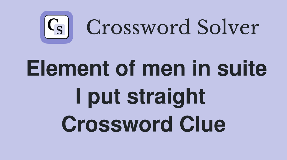 Element of men in suite I put straight  Crossword Clue