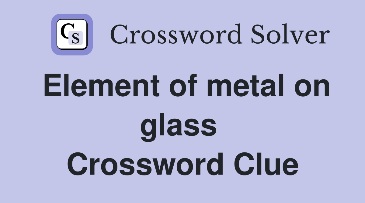 Element of metal on glass  Crossword Clue