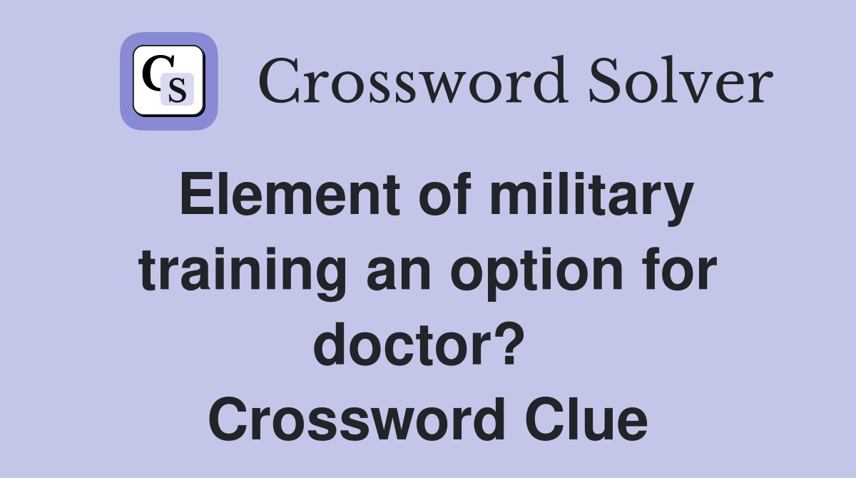 Element of military training an option for doctor?  Crossword Clue