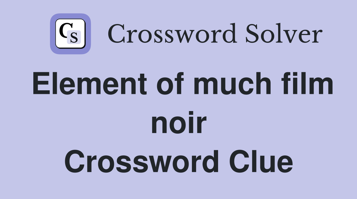 Element of much film noir Crossword Clue