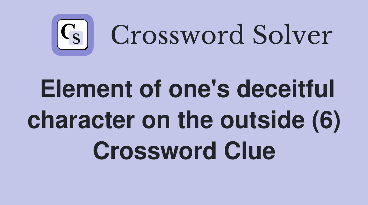 Element of one's deceitful character on the outside (6) Crossword Clue