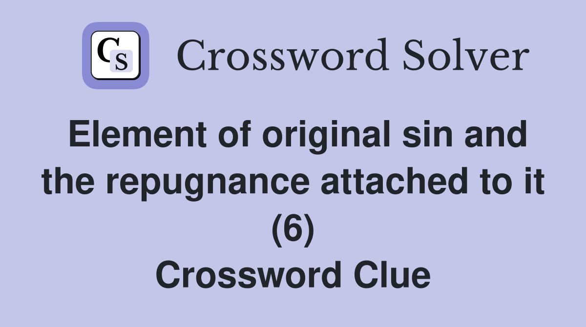 Element of original sin and the repugnance attached to it (6) Crossword Clue