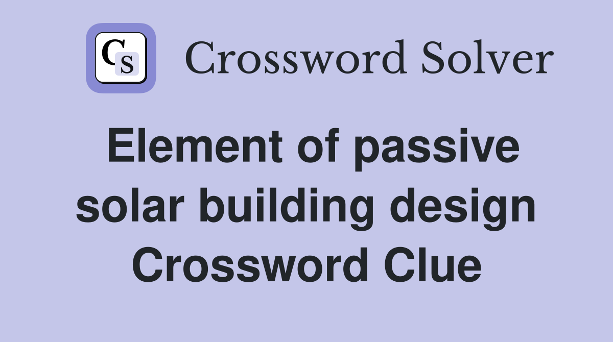 Element of passive solar building design Crossword Clue
