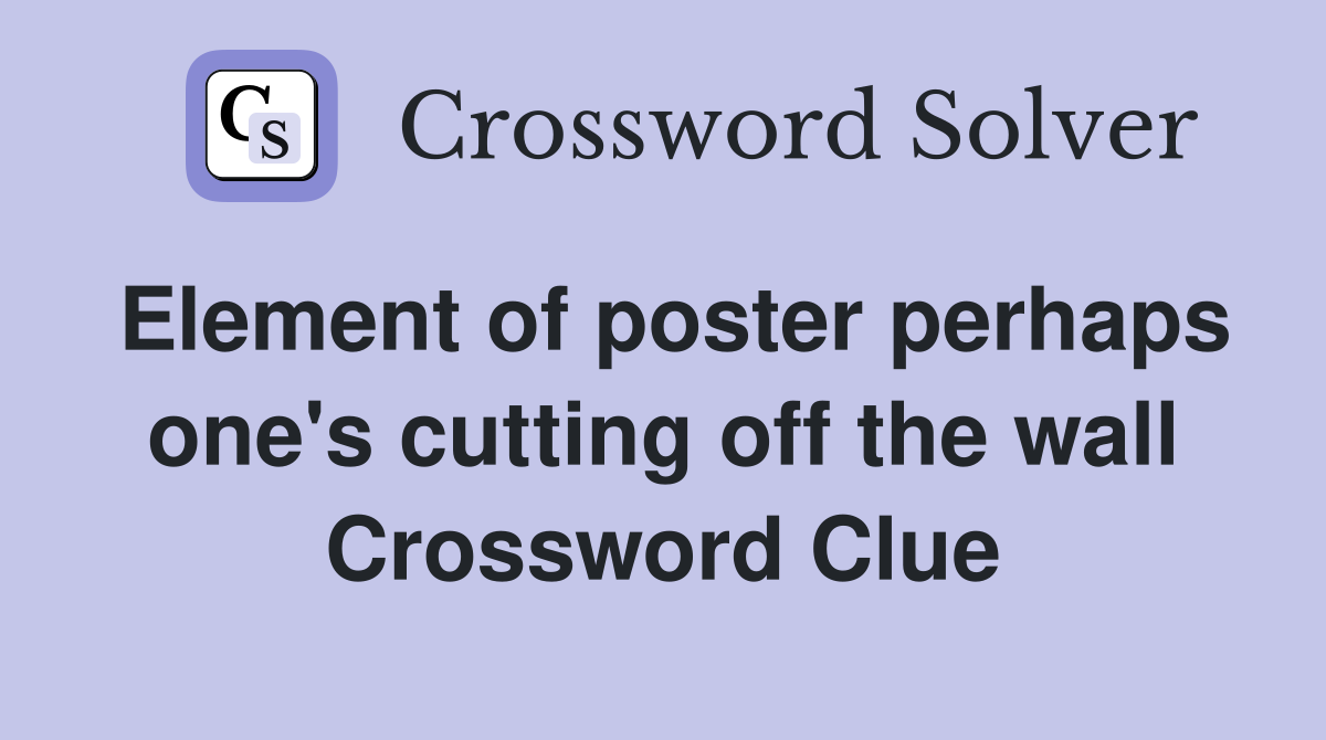 Element of poster perhaps one's cutting off the wall Crossword Clue