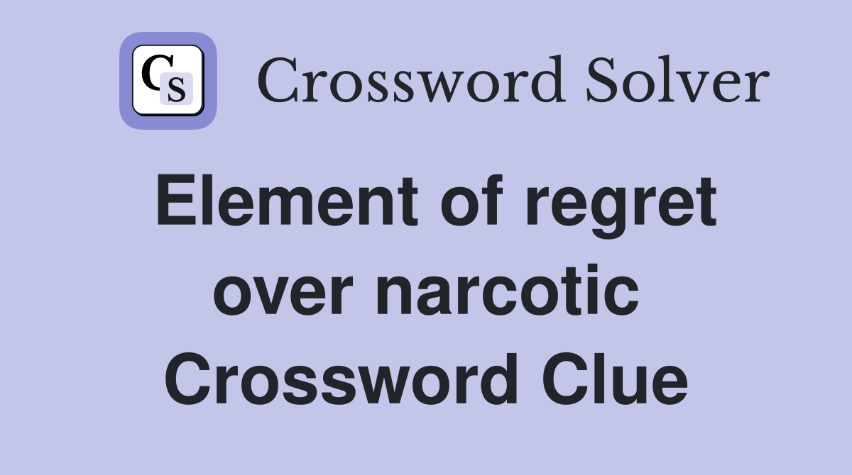 Element of regret over narcotic Crossword Clue