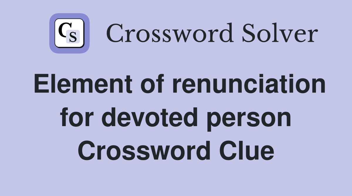 Element of renunciation for devoted person Crossword Clue Answers