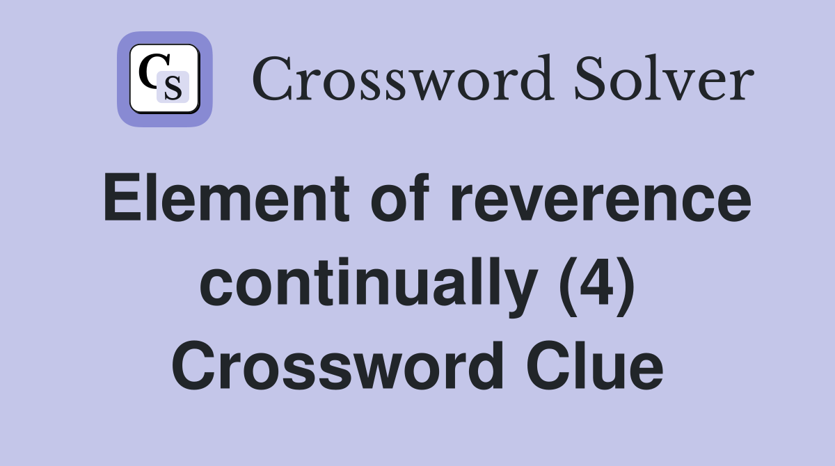 Element of reverence continually (4) Crossword Clue