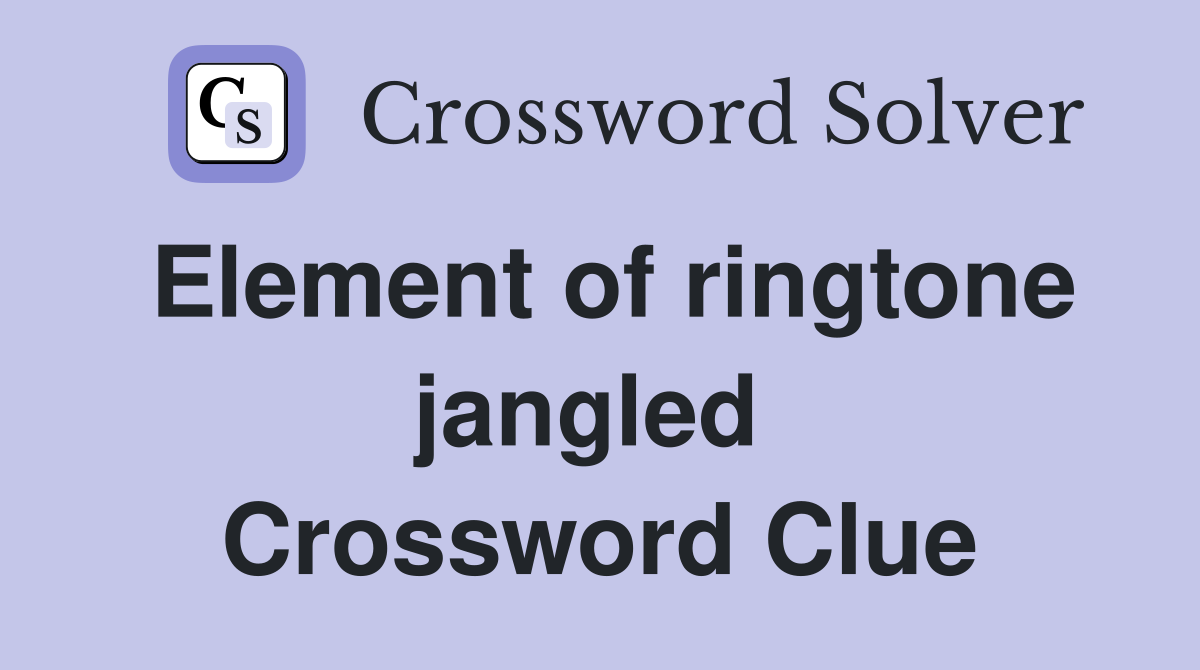 Element of ringtone jangled  Crossword Clue