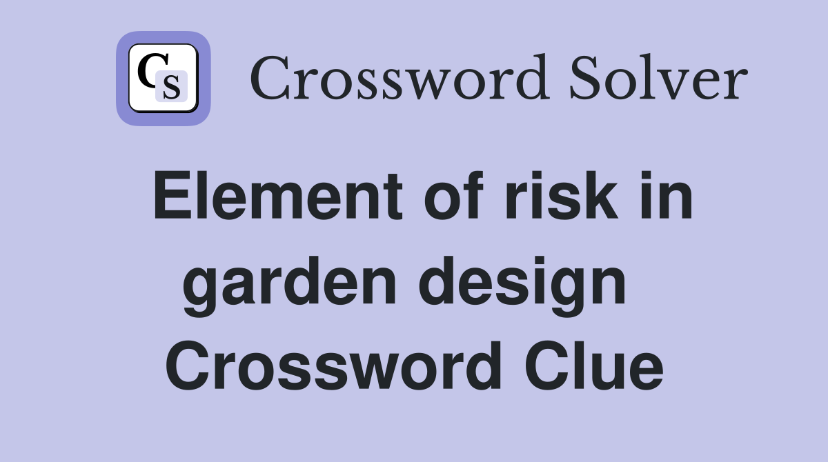 Element of risk in garden design  Crossword Clue