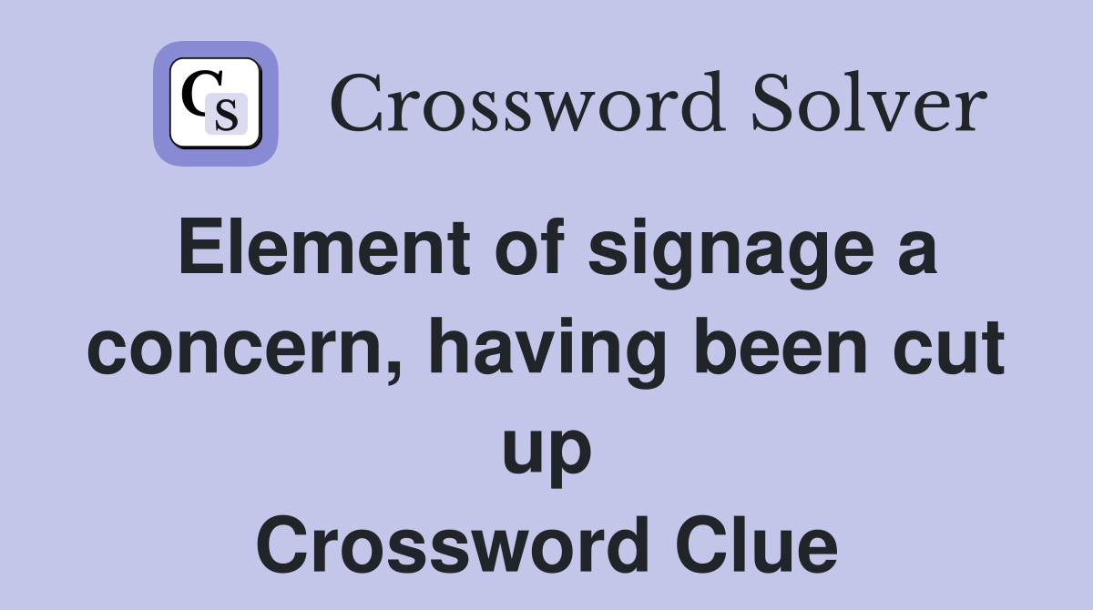 Element of signage a concern, having been cut up Crossword Clue