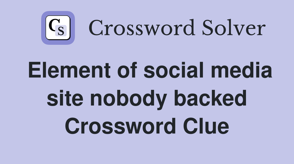 Element of social media site nobody backed Crossword Clue