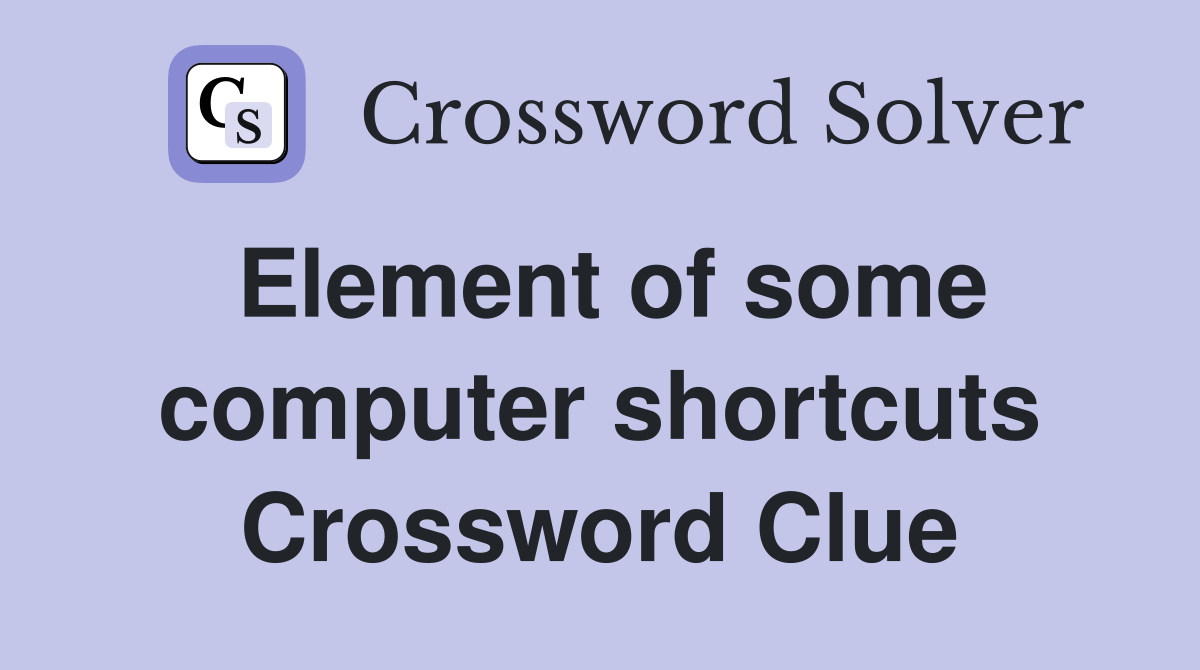 Element of some computer shortcuts Crossword Clue